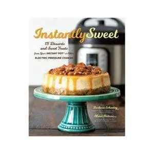 Лучший вариант кулинарной книги Instant Pot: Instantly Sweet 75 Desserts and Sweet Treats