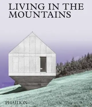 Эта новая книга от Phaidon Living in the Mountains представляет собой высотную прогулку по лучшим образцам высокогорной архитектуры